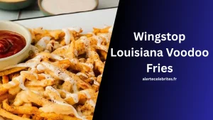 Le Profil de Saveur des Wingstop Louisiana Voodoo Fries